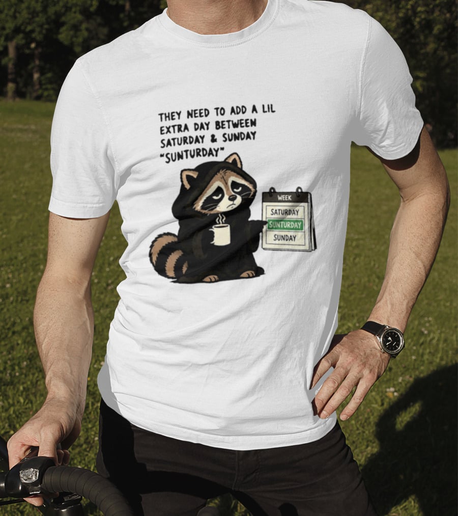 They Need To Add A Lil Extra Day Between Saturday And Sunday Sunturday Raccoon Calendar T-Shirt