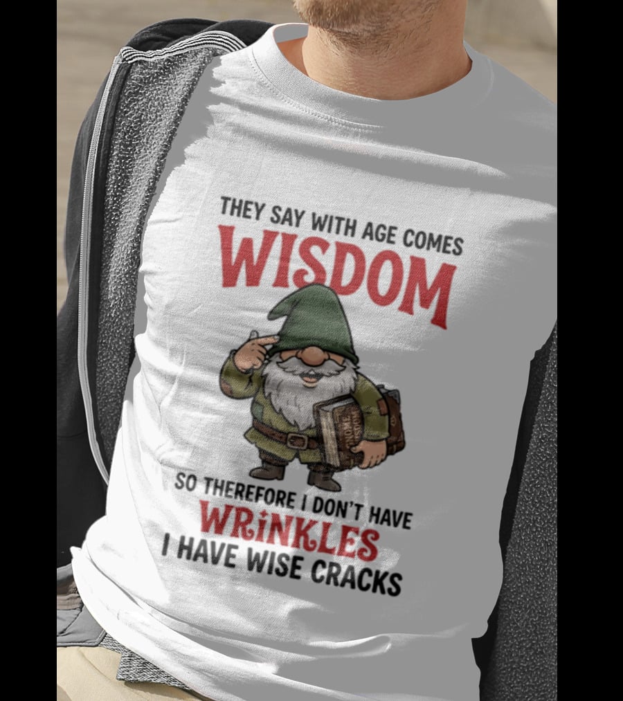 They Say With Age Comes Wisdom Gnomes I Don't Have Wrinkles I Have Wise Cracks T-Shirt