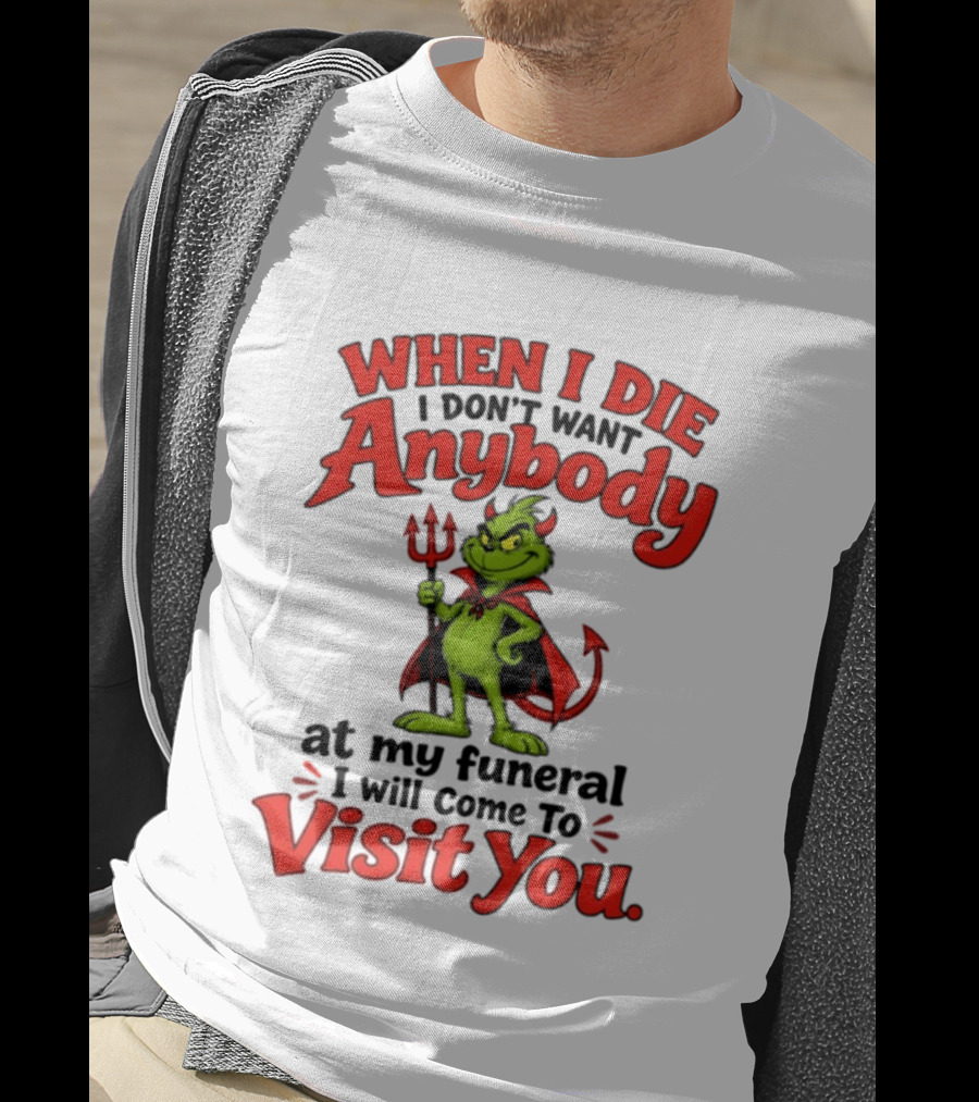 When I Die I Don't Want Anybody At My Funeral I Will Come To Visit You Grinch Devil T-Shirt