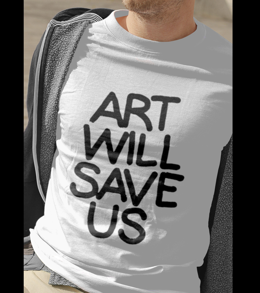 Art Will Save Us T-Shirt