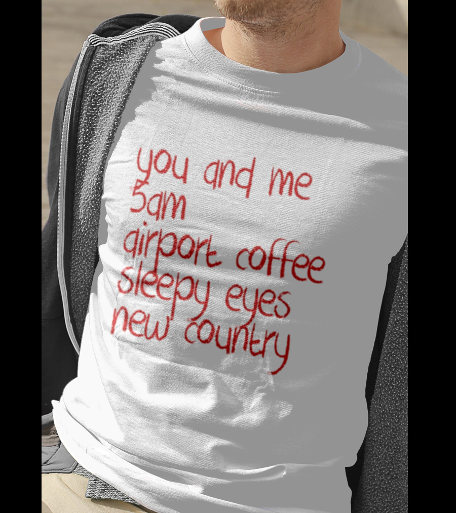 You And Me 5am Airport Coffee Sleepy Eyes New Country Adventure T-Shirt
