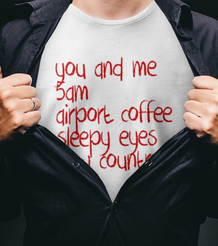 You And Me 5am Airport Coffee Sleepy Eyes New Country Adventure T-Shirt