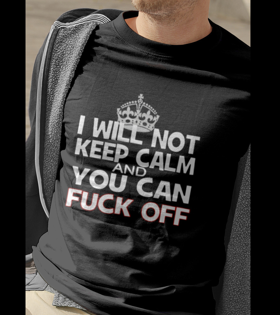 I'm Not Keeping Calm You Can Fuck Off Crown T-Shirt