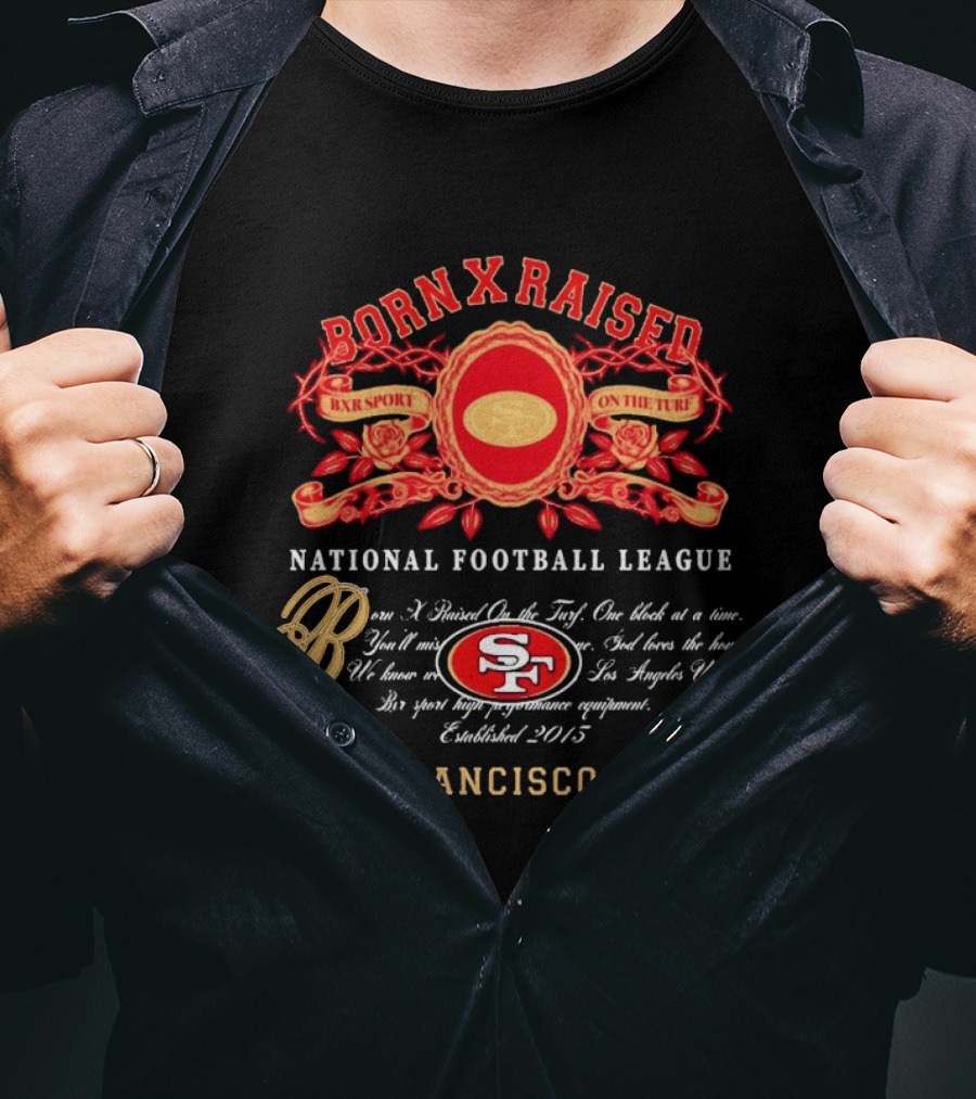 Born X Raised BXR Sport On The Turf San Francisco 49ers National Football League Established 2015 T-Shirt