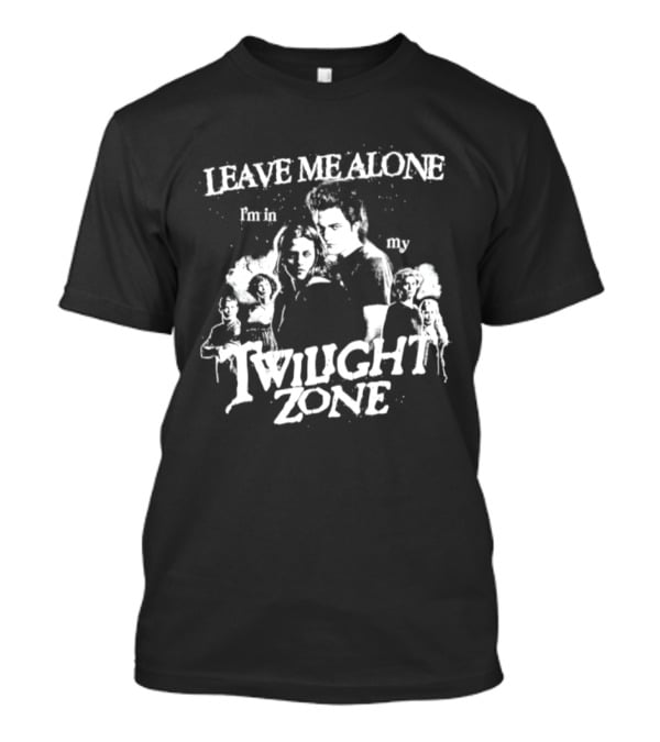 Leave Me Alone I'm In My Twilight Zone Movie T-Shirt