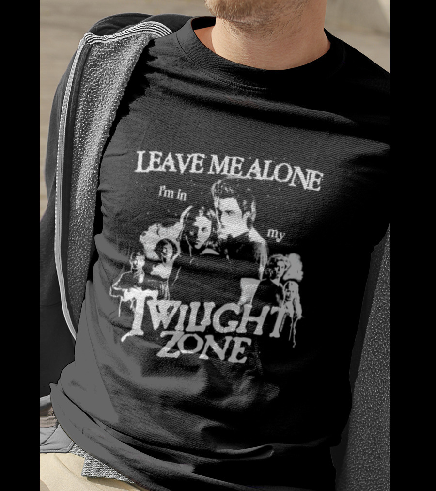 Leave Me Alone I'm In My Twilight Zone Movie T-Shirt