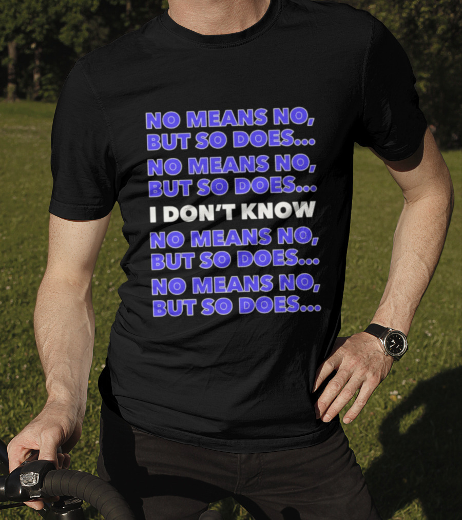 No Means No But So Does I Don't Know Repeated T-Shirt