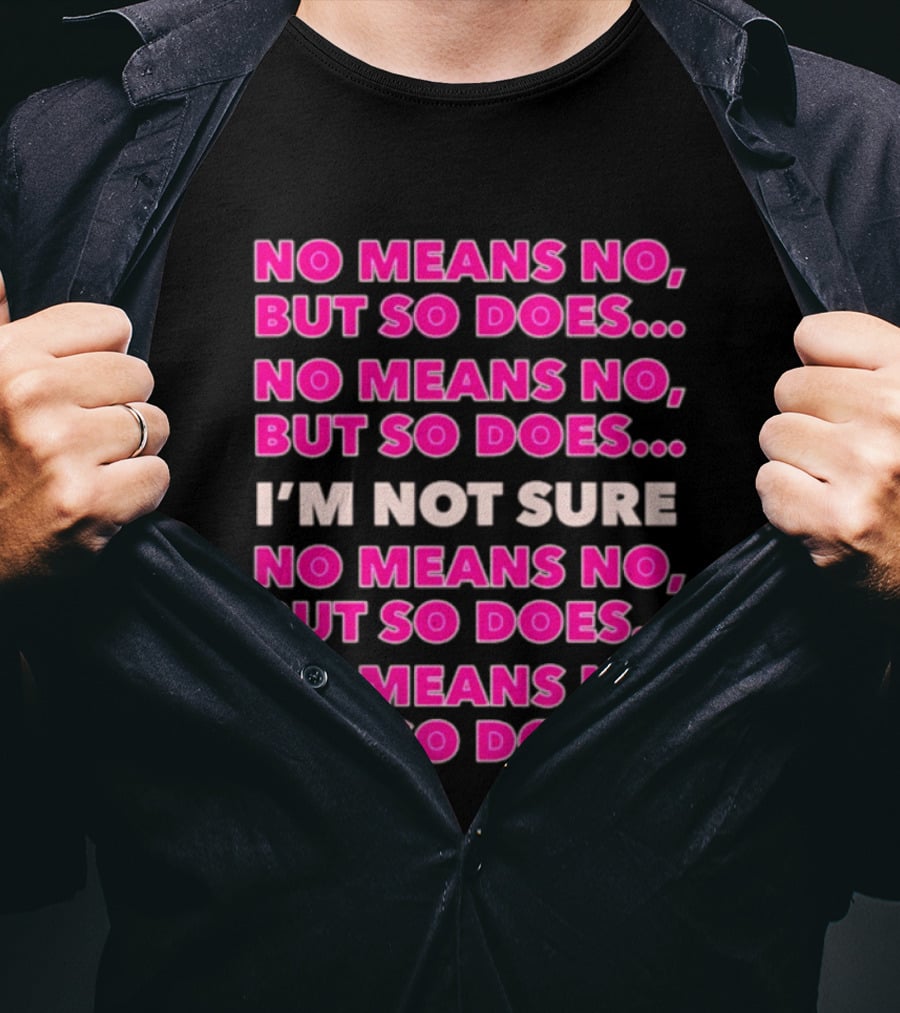 No Means No But So Does I'm Not Sure Repeated Phrase T-Shirt