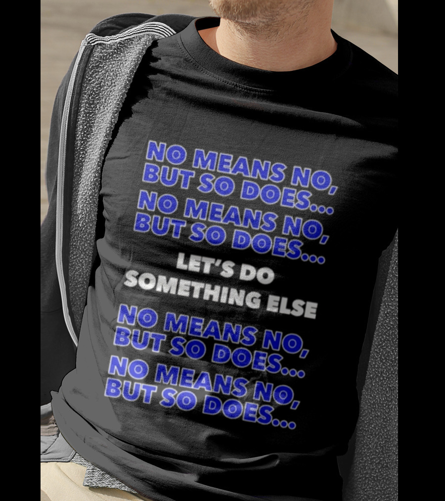 No Means No But So Does Let's Do Something Else Repeated T-Shirt