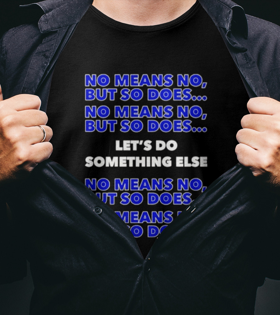 No Means No But So Does Let's Do Something Else Repeated T-Shirt