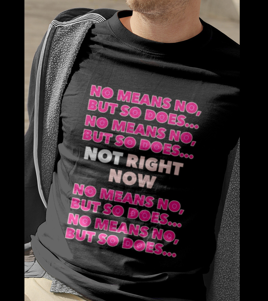 No Means No But So Does Not Right Now Text Humor T-Shirt