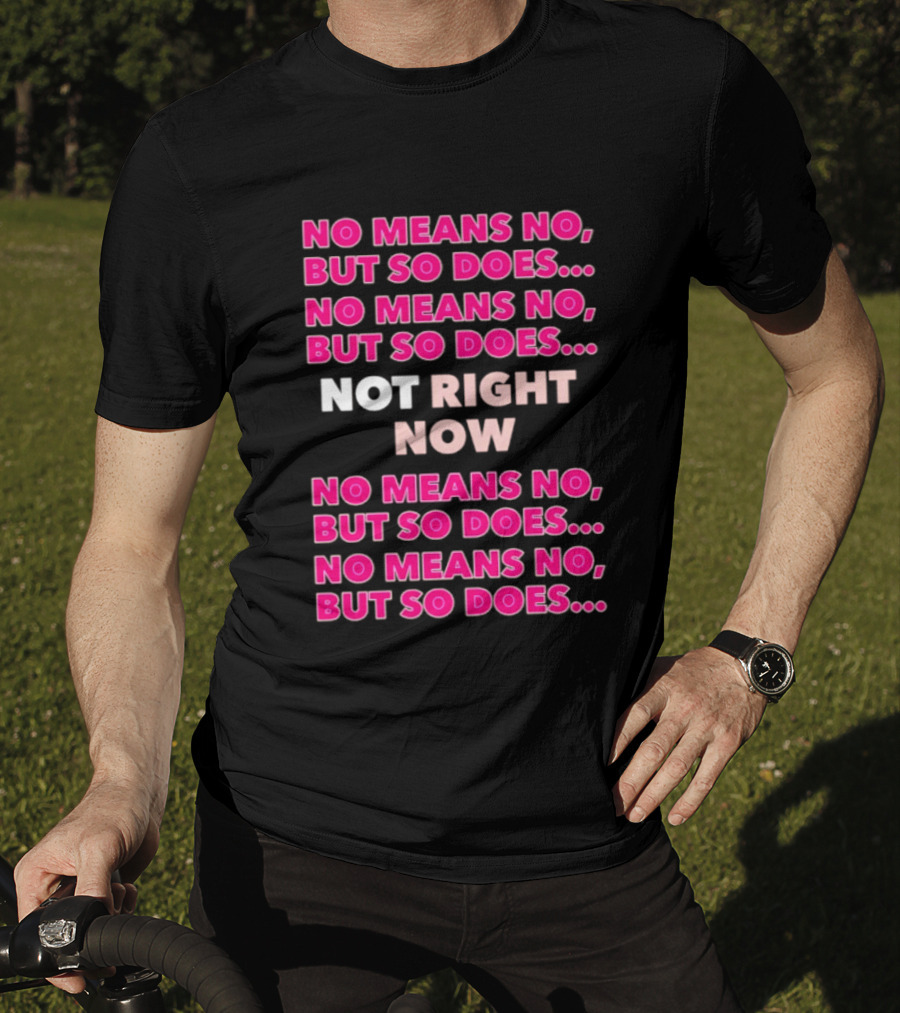 No Means No But So Does Not Right Now Text Humor T-Shirt