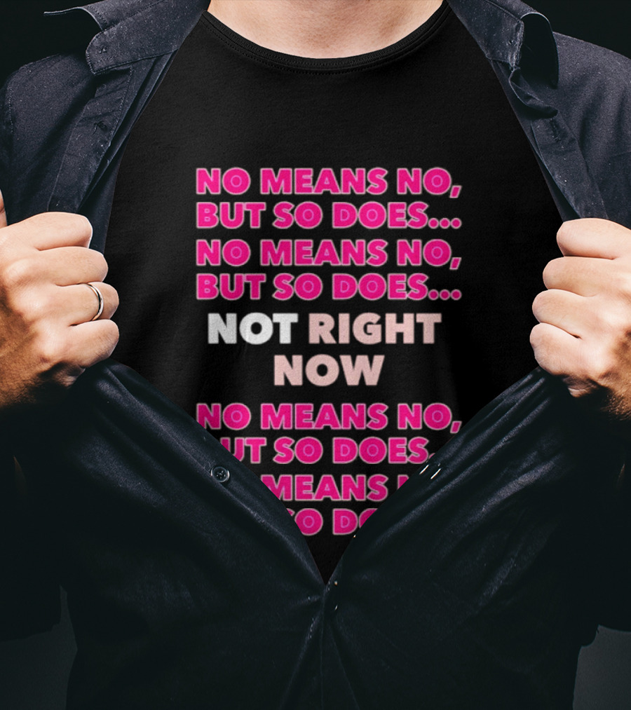 No Means No But So Does Not Right Now Text Humor T-Shirt
