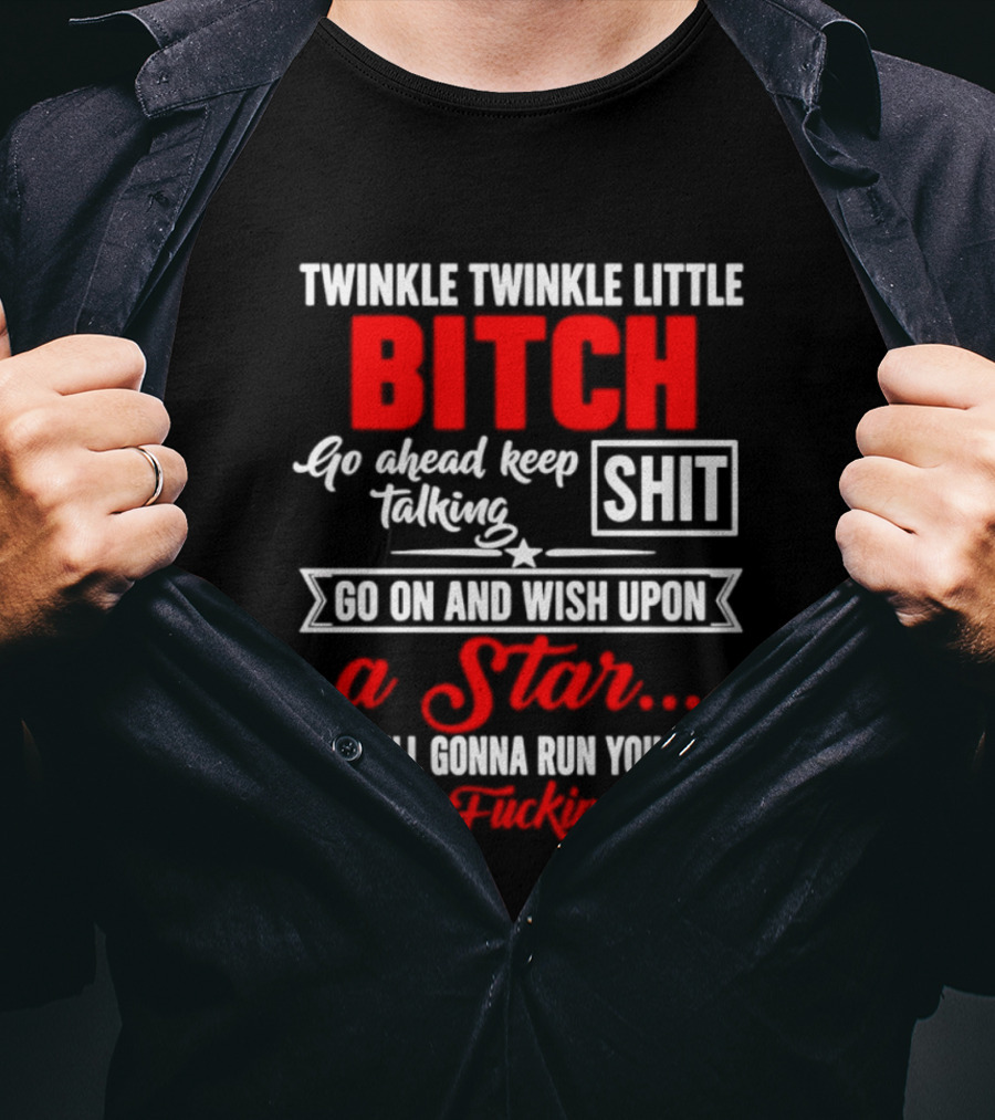 Twinkle Twinkle Little Bitch Go Ahead Keep Talking Shit Wish Upon A Star Run You Over With My Car T-Shirt