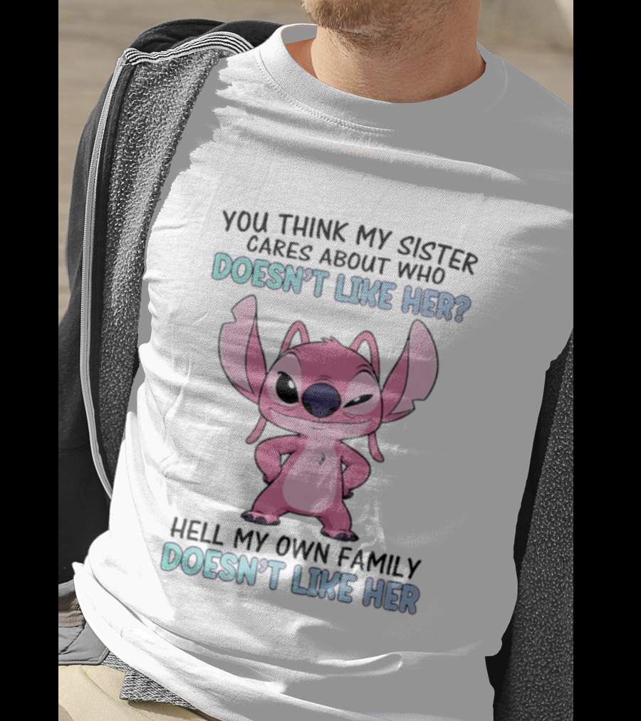 Angel Stitch You Think My Sister Cares About Who Doesn't Like Her Hell My Own Family Doesn't Like Her T-Shirt