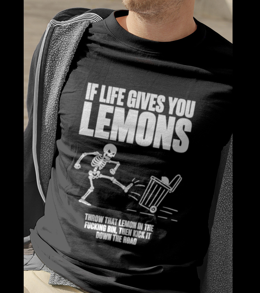 Skeleton If Life Gives You Lemons Throw That Lemon In The Bin T-Shirt