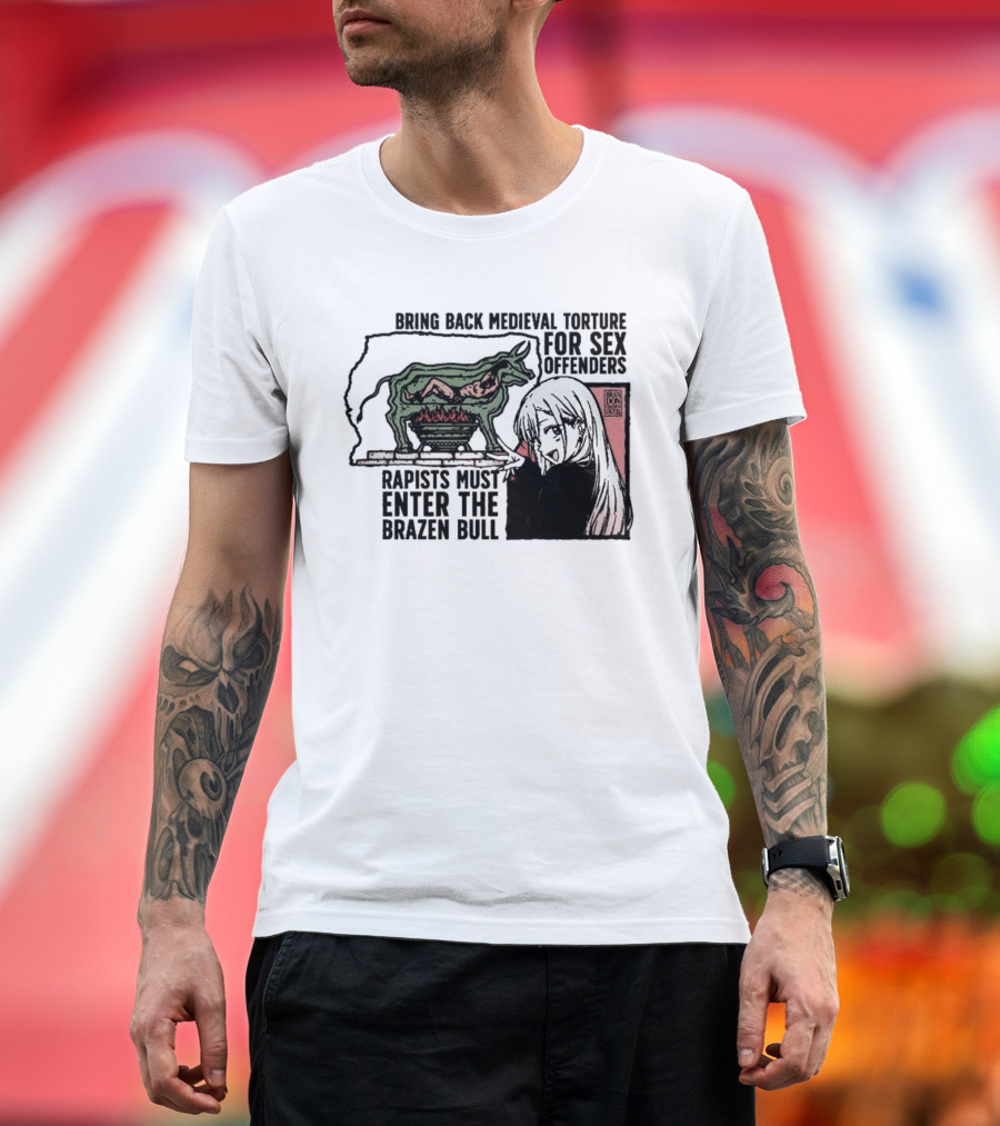 Bring Back Medieval Torture For Sex Offenders Rapists Must Enter The Brazen Bull Anime Girl T-Shirt