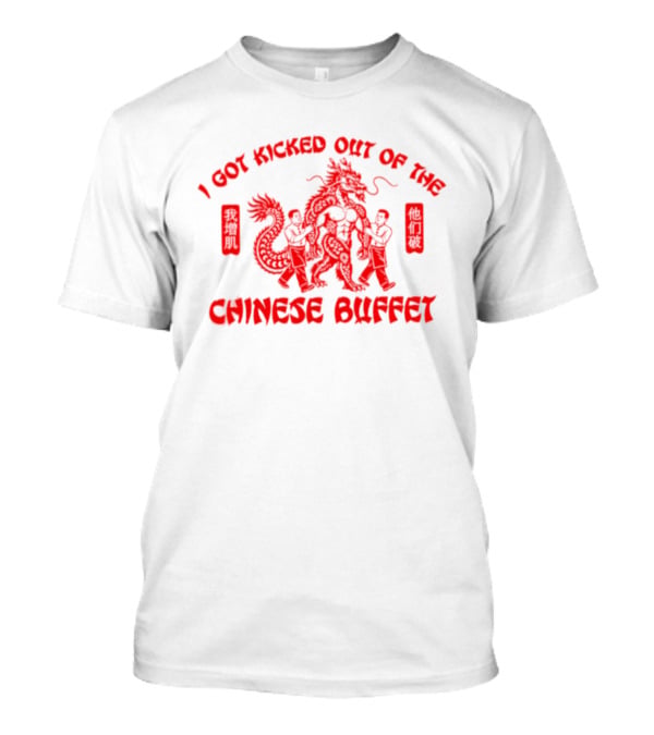 I Got Kicked Out Of The Chinese Buffet Dragon Humor T-Shirt