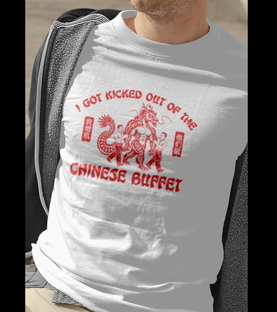 I Got Kicked Out Of The Chinese Buffet Dragon Humor T-Shirt
