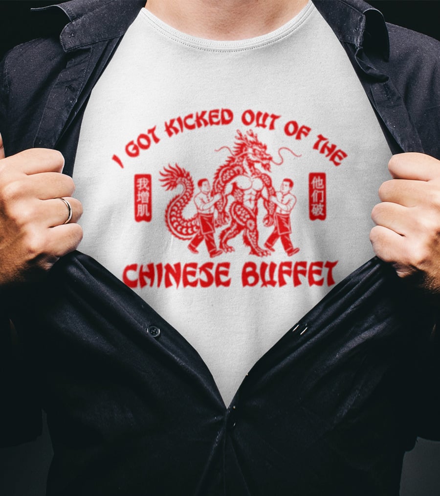 I Got Kicked Out Of The Chinese Buffet Dragon Humor T-Shirt
