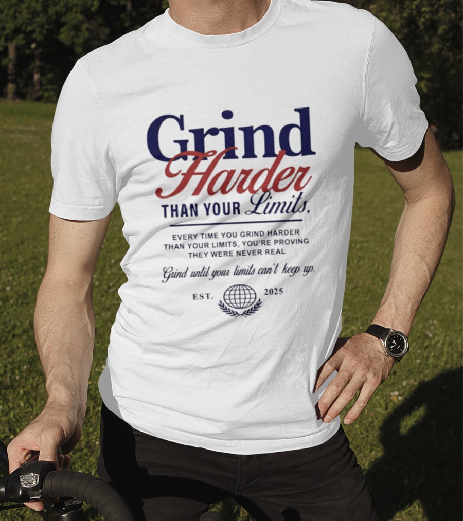 Grind Harder Than Your Limits Est 2025 Every Time You're Proving They Were Never Real Can't Keep Up T-Shirt
