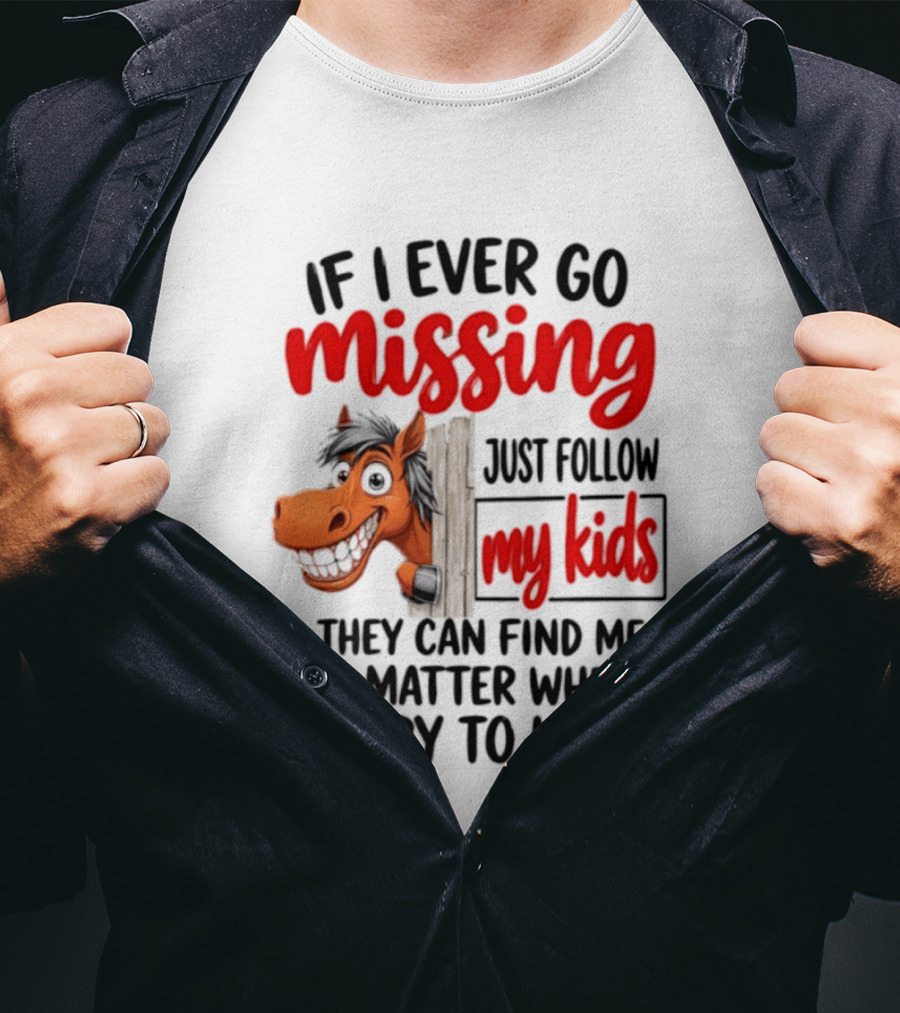 If I Ever Go Missing Just Follow My Kids Horse Playful Whimsical Fun T-Shirt