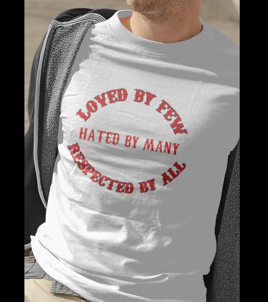 Loved By Few Hated By Many Respected By All Bold Red T-Shirt