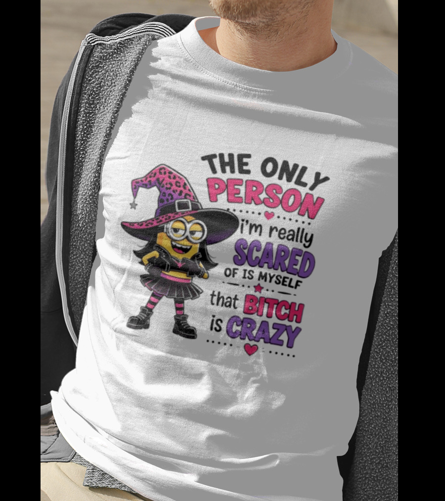 Minion Witch The Only Person I'm Really Scared Of Is Myself That Bitch Is Crazy T-Shirt