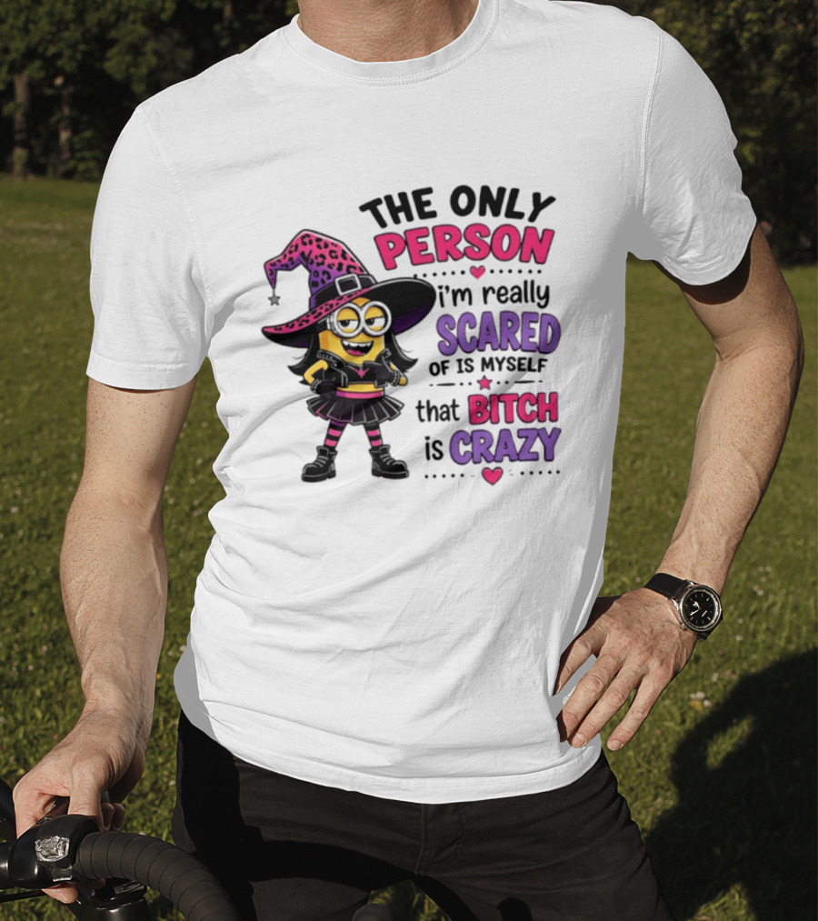 Minion Witch The Only Person I'm Really Scared Of Is Myself That Bitch Is Crazy T-Shirt