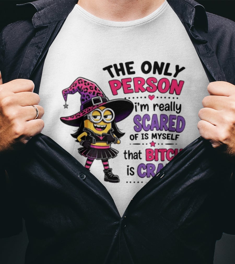 Minion Witch The Only Person I'm Really Scared Of Is Myself That Bitch Is Crazy T-Shirt
