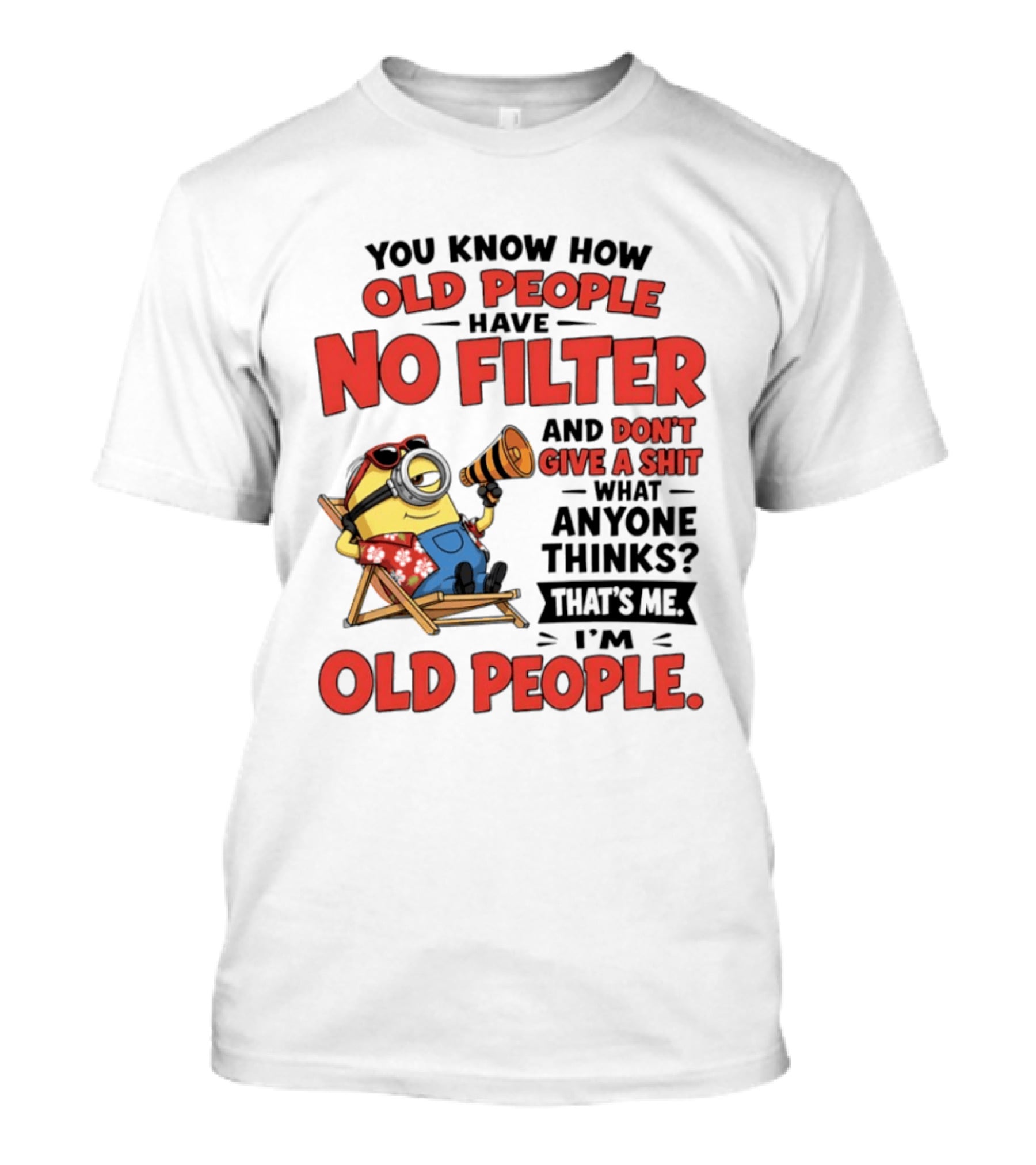 Minions You Know How Old People Have No Filter And Don't Give A Shit What Anyone Thinks That's Me I'm Old People T-Shirt