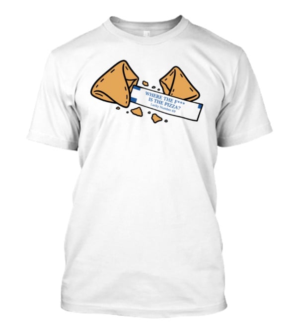 Where The F**k Is The Pizza Lucky Number 69 Fortune Cookie T-Shirt