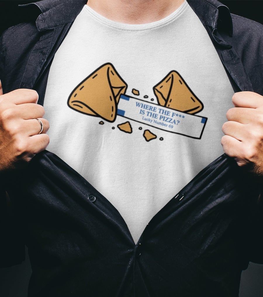 Where The F**k Is The Pizza Lucky Number 69 Fortune Cookie T-Shirt