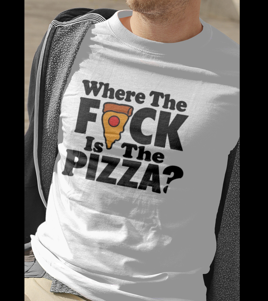 Where The F*ck Is The Pizza? T-Shirt