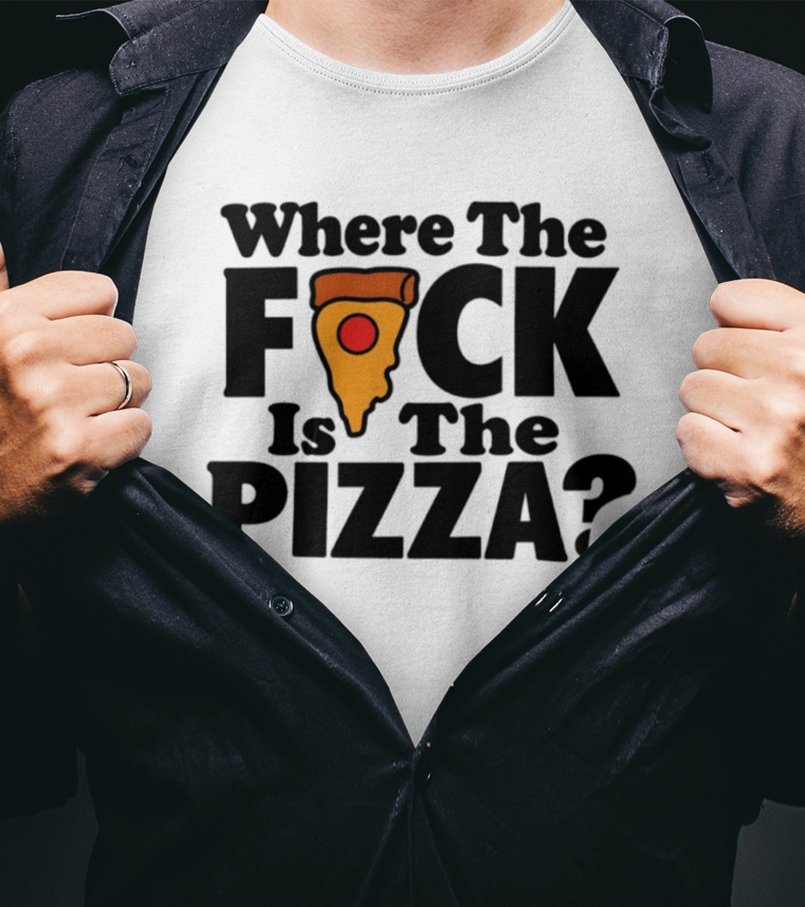 Where The F*ck Is The Pizza? T-Shirt