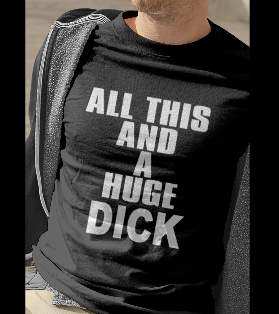 All This And A Huge Dick Text Bold White T-Shirt