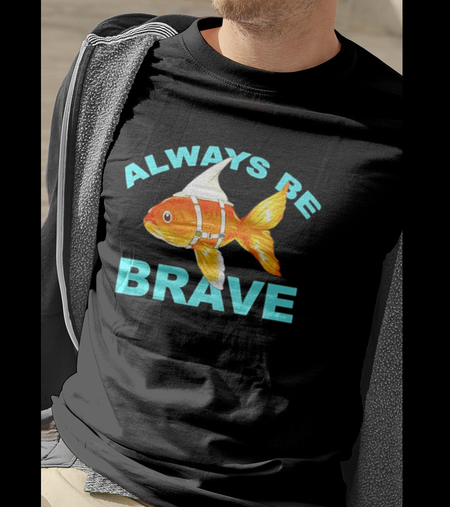 Always Be Brave Goldfish Shark Fin Motivation T-Shirt