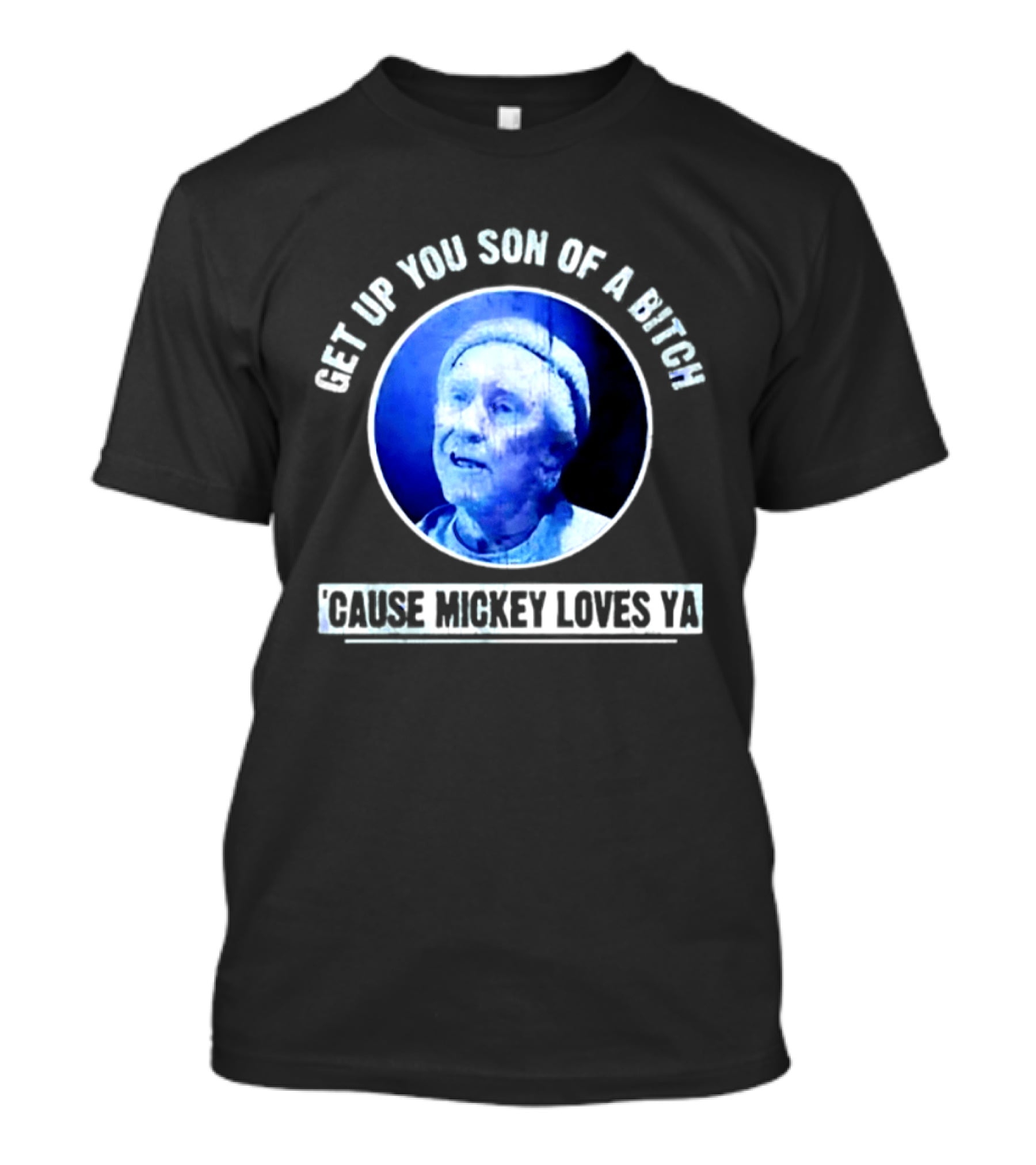 Get Up You Son Of A Bitch Cause Mickey Loves Ya Rocky Balboa Motivational T-Shirt