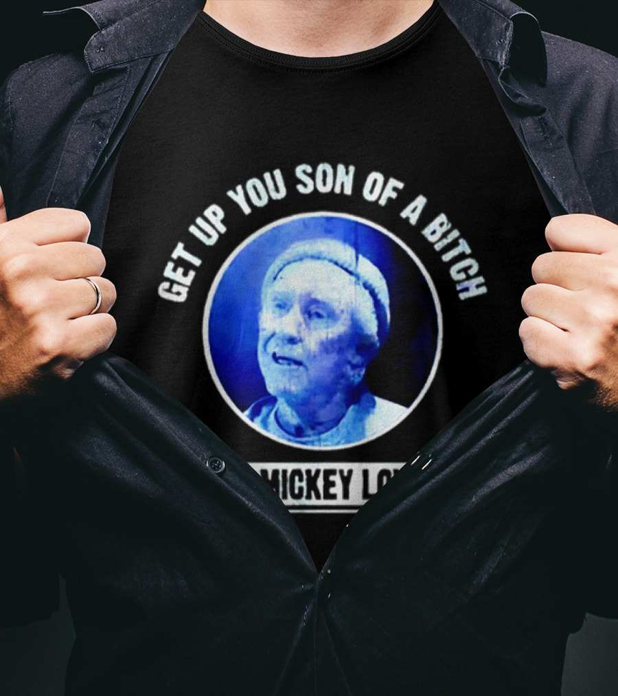 Get Up You Son Of A Bitch Cause Mickey Loves Ya Rocky Balboa Motivational T-Shirt