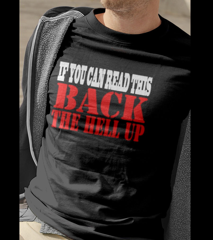 If You Can Read This Back The Hell Up T-Shirt