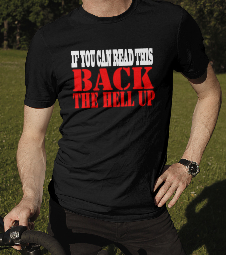 If You Can Read This Back The Hell Up T-Shirt