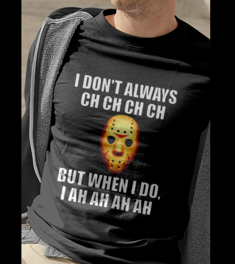 I Don't Always Ch Ch Ch But When I Do I Ah Ah Ah Jason Voorhees Halloween T-Shirt