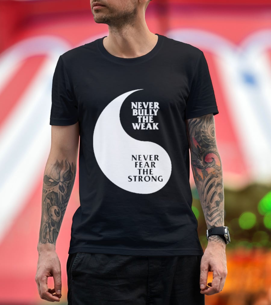 Never Bully The Weak Never Fear The Strong Yin Yang T-Shirt