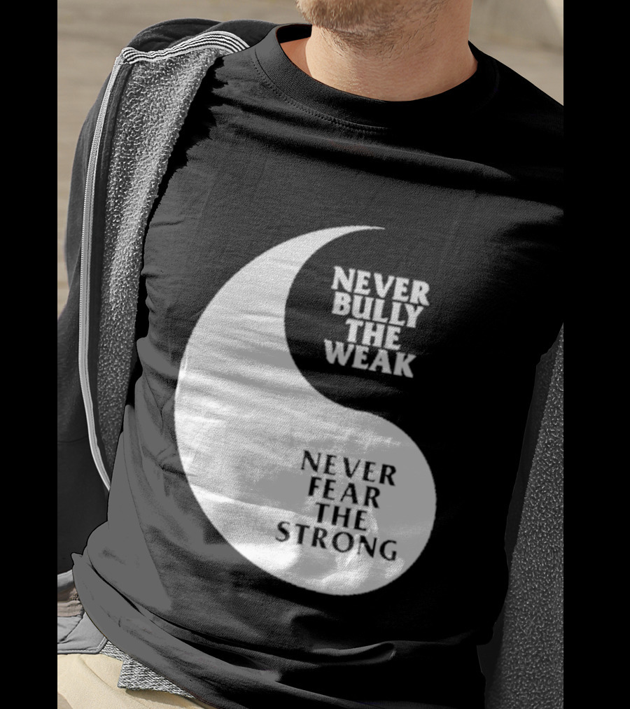 Never Bully The Weak Never Fear The Strong Yin Yang T-Shirt
