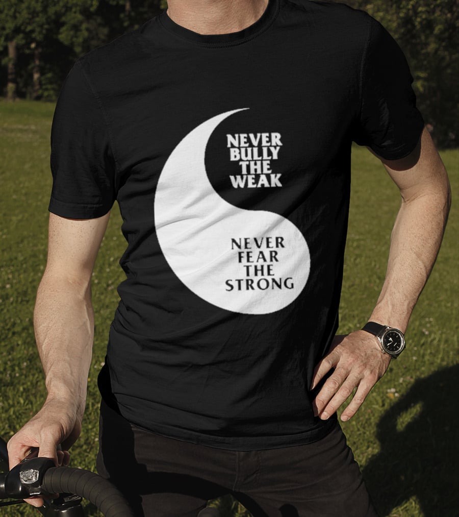 Never Bully The Weak Never Fear The Strong Yin Yang T-Shirt