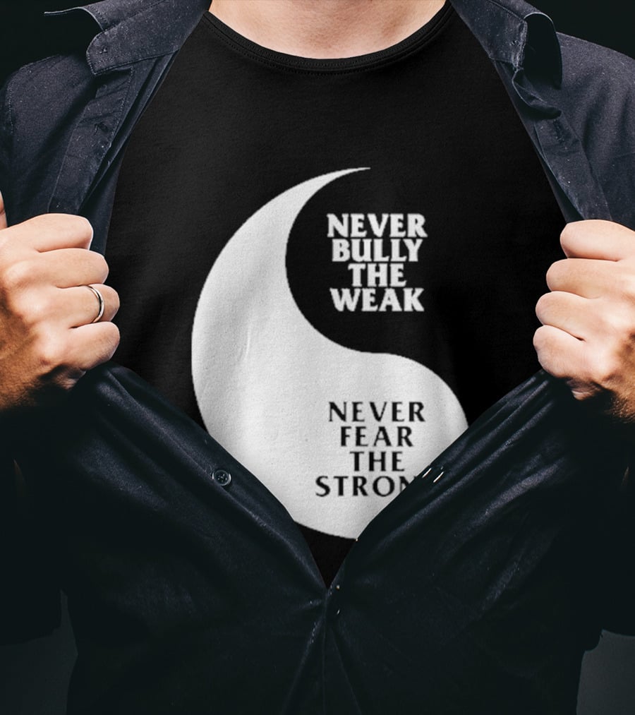 Never Bully The Weak Never Fear The Strong Yin Yang T-Shirt