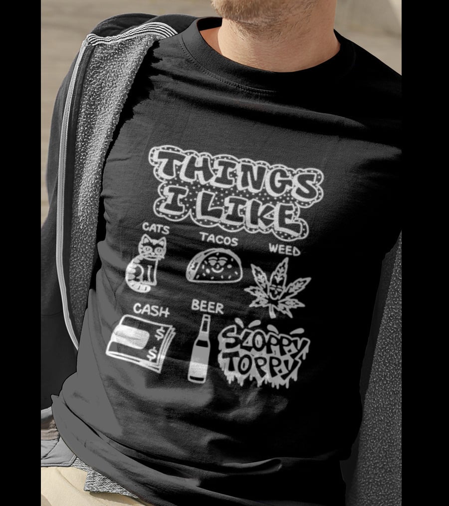 Things I Like Cats Tacos Weed Cash Beer Sloppy Toppy T-Shirt