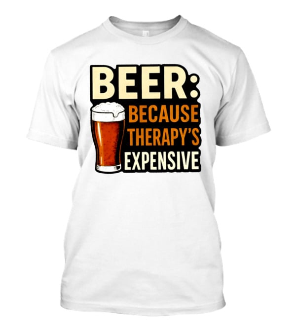 BEER Because Therapy's Expensive Drinking T-Shirt