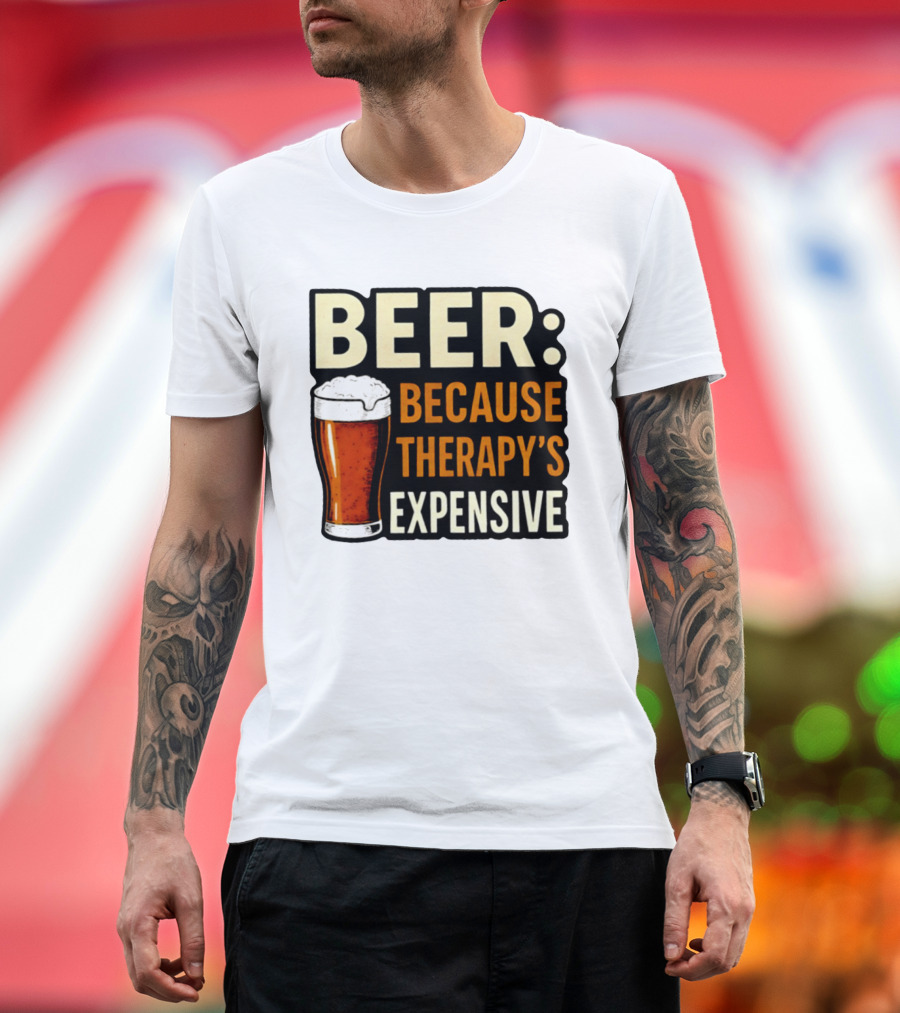 BEER Because Therapy's Expensive Drinking T-Shirt