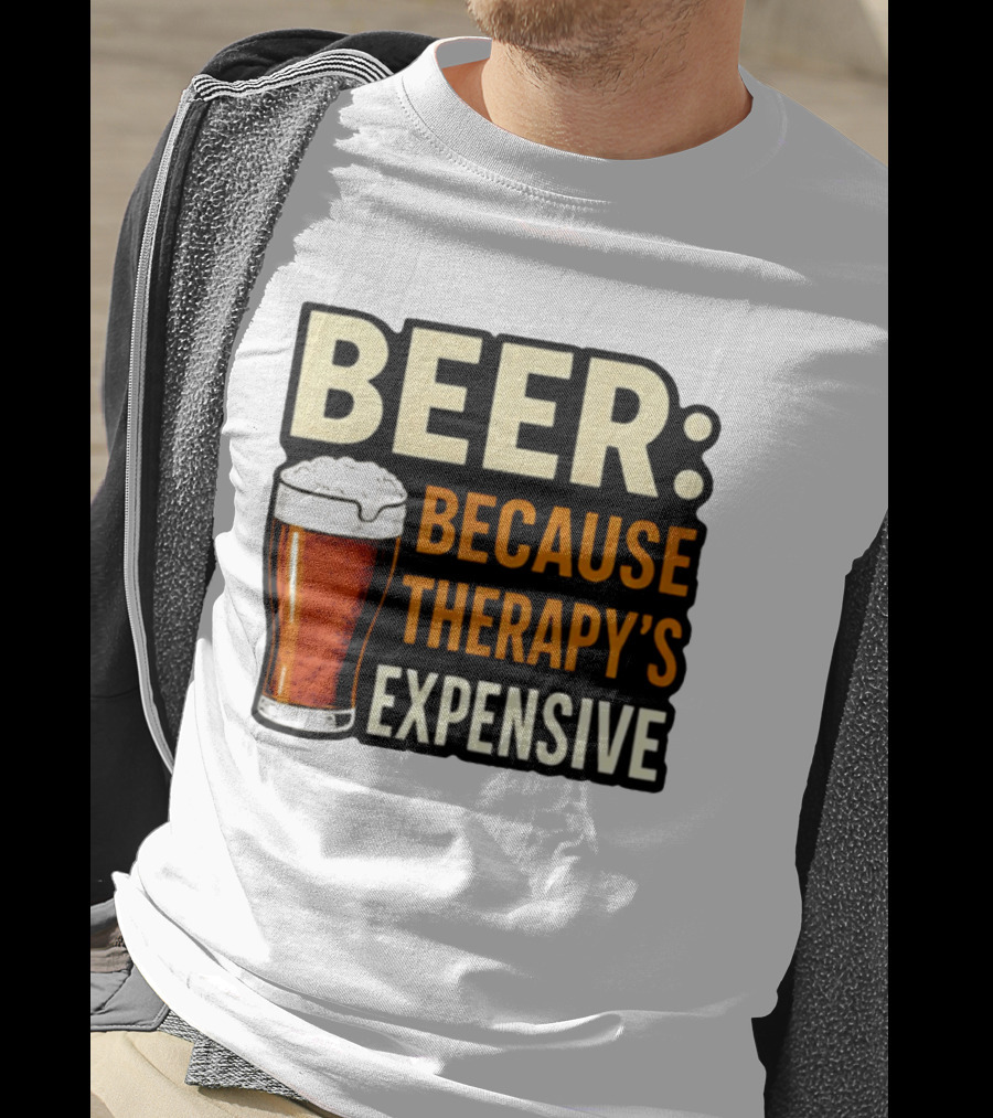 BEER Because Therapy's Expensive Drinking T-Shirt